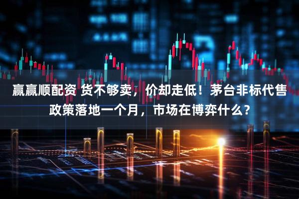 赢赢顺配资 货不够卖，价却走低！茅台非标代售政策落地一个月，市场在博弈什么？